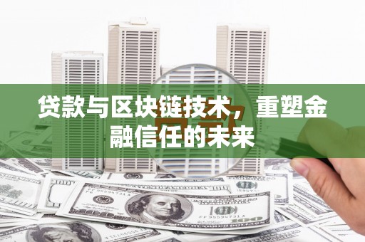 德清贷款与区块链技术，重塑金融信任的未来