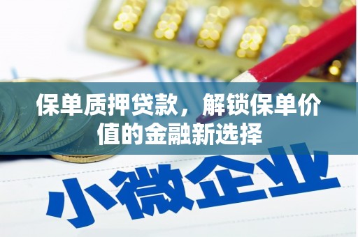 德清保单质押贷款，解锁保单价值的金融新选择