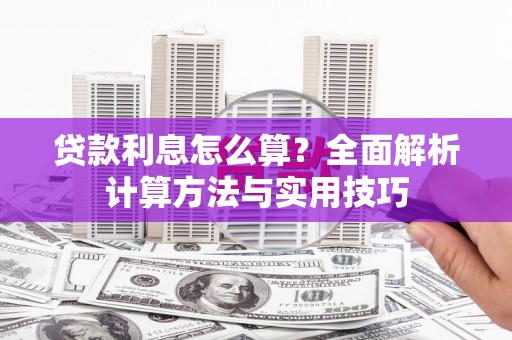 德清贷款利息怎么算？全面解析计算方法与实用技巧