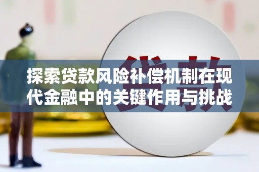 德清探索贷款风险补偿机制在现代金融中的关键作用与挑战