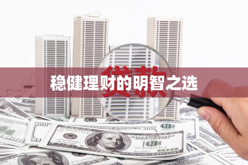 德清稳健理财的明智之选