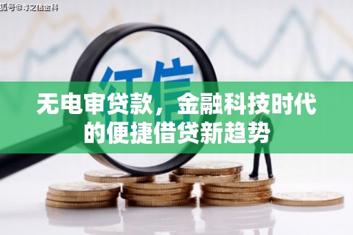 德清无电审贷款，金融科技时代的便捷借贷新趋势