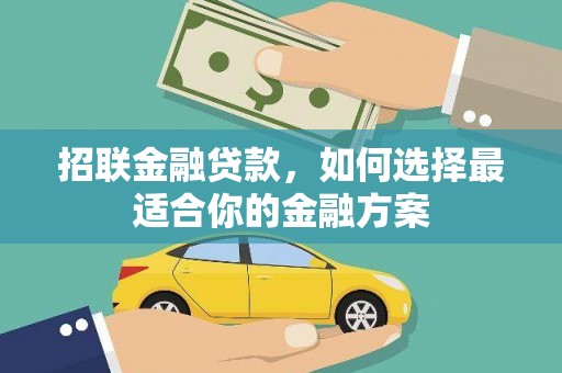 德清招联金融贷款，如何选择最适合你的金融方案
