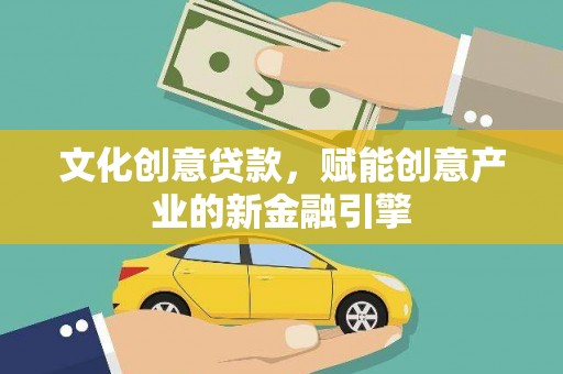 德清文化创意贷款，赋能创意产业的新金融引擎