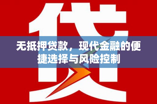 德清无抵押贷款，现代金融的便捷选择与风险控制