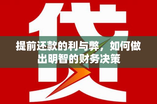 德清提前还款的利与弊，如何做出明智的财务决策