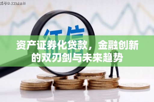 德清资产证券化贷款，金融创新的双刃剑与未来趋势