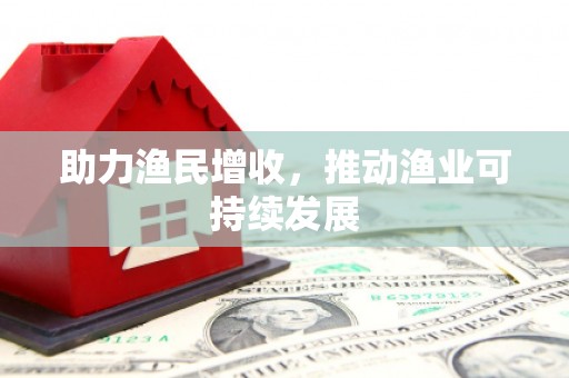德清助力渔民增收，推动渔业可持续发展