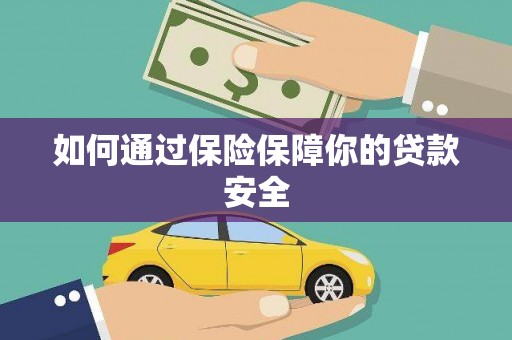 德清如何通过保险保障你的贷款安全