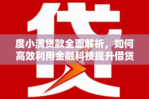 德清度小满贷款全面解析，如何高效利用金融科技提升借贷体验
