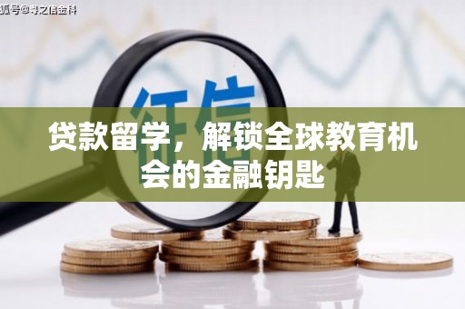 德清贷款留学，解锁全球教育机会的金融钥匙