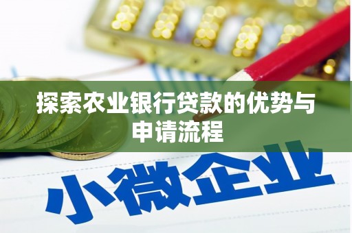 德清探索农业银行贷款的优势与申请流程