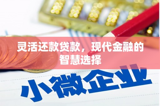 德清灵活还款贷款，现代金融的智慧选择