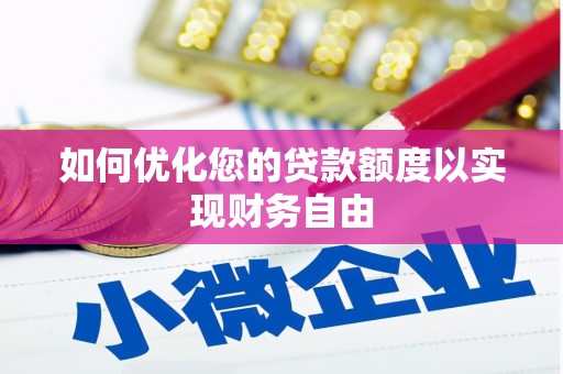 德清如何优化您的贷款额度以实现财务自由