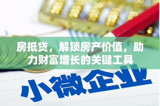 德清房抵贷，解锁房产价值，助力财富增长的关键工具