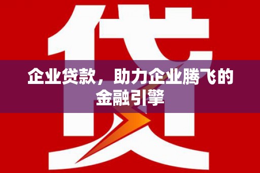 德清企业贷款，助力企业腾飞的金融引擎