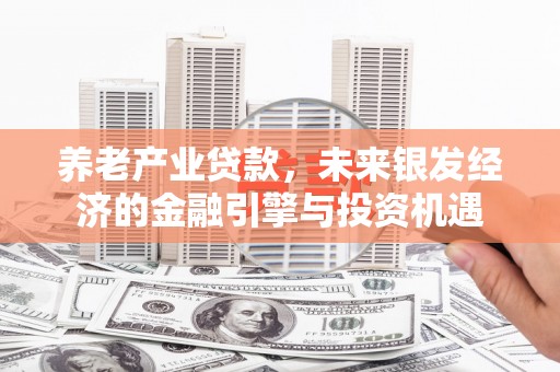 德清养老产业贷款，未来银发经济的金融引擎与投资机遇