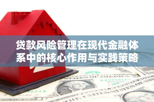 德清贷款风险管理在现代金融体系中的核心作用与实践策略