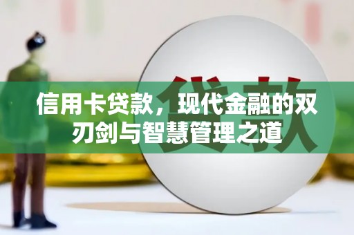 德清信用卡贷款，现代金融的双刃剑与智慧管理之道