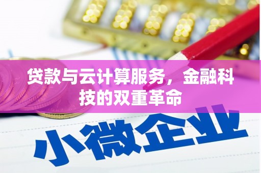 德清贷款与云计算服务，金融科技的双重革命
