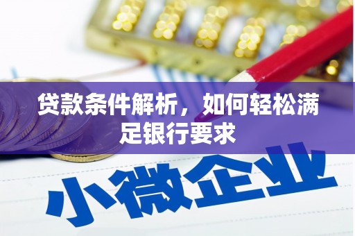 德清贷款条件解析，如何轻松满足银行要求