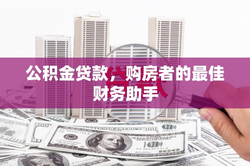 德清公积金贷款，购房者的最佳财务助手
