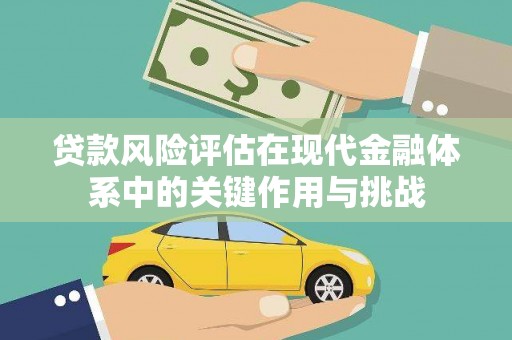 德清贷款风险评估在现代金融体系中的关键作用与挑战