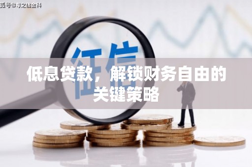 德清低息贷款，解锁财务自由的关键策略