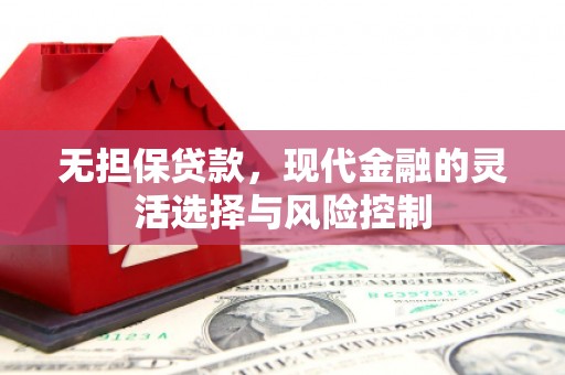 德清无担保贷款，现代金融的灵活选择与风险控制