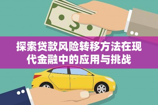 德清探索贷款风险转移方法在现代金融中的应用与挑战