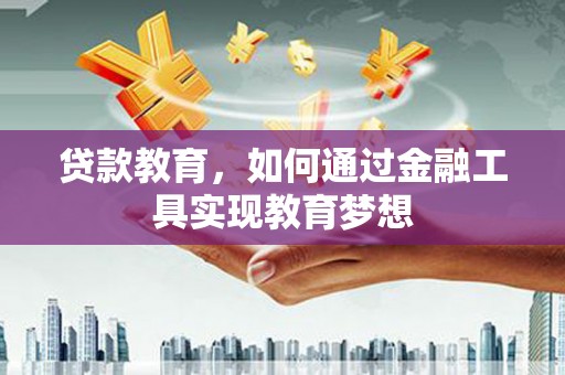 德清贷款教育，如何通过金融工具实现教育梦想