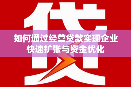 德清如何通过经营贷款实现企业快速扩张与资金优化