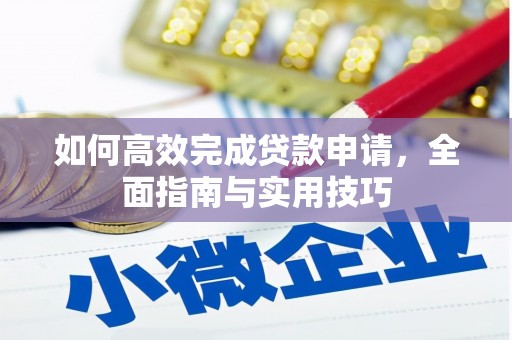 德清如何高效完成贷款申请，全面指南与实用技巧