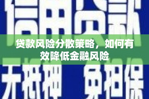 德清贷款风险分散策略，如何有效降低金融风险