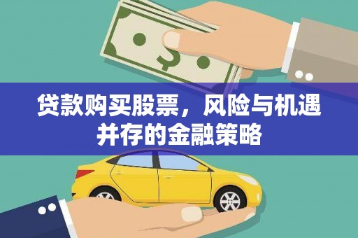 德清贷款购买股票，风险与机遇并存的金融策略