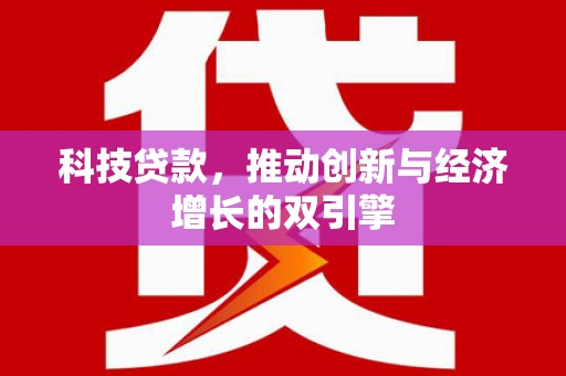 德清科技贷款，推动创新与经济增长的双引擎