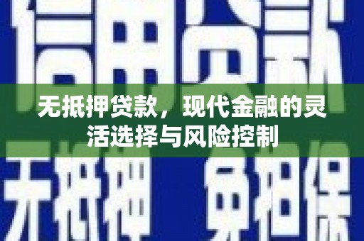 德清无抵押贷款，现代金融的灵活选择与风险控制