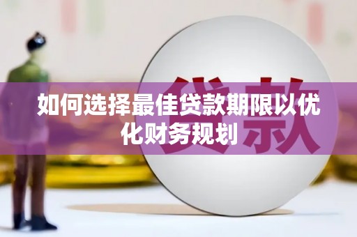 德清如何选择最佳贷款期限以优化财务规划
