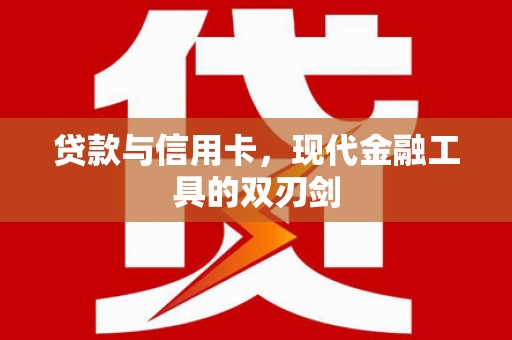 德清贷款与信用卡，现代金融工具的双刃剑
