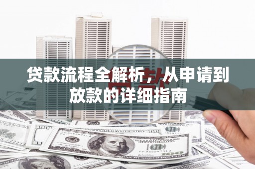 德清贷款流程全解析，从申请到放款的详细指南