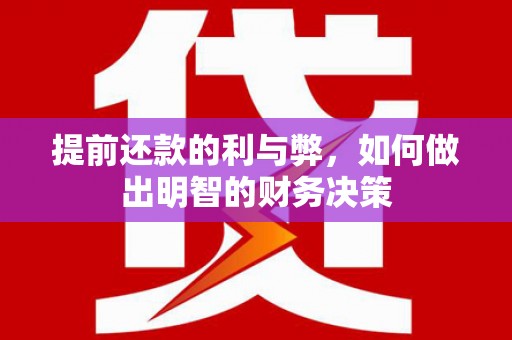 德清提前还款的利与弊，如何做出明智的财务决策