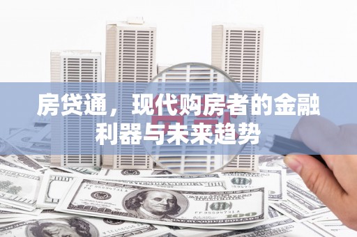 德清房贷通，现代购房者的金融利器与未来趋势