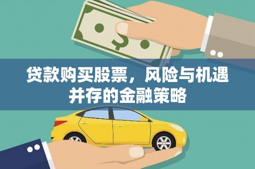 德清贷款购买股票，风险与机遇并存的金融策略