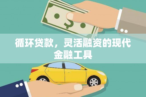 德清循环贷款，灵活融资的现代金融工具