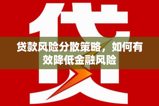 德清贷款风险分散策略，如何有效降低金融风险