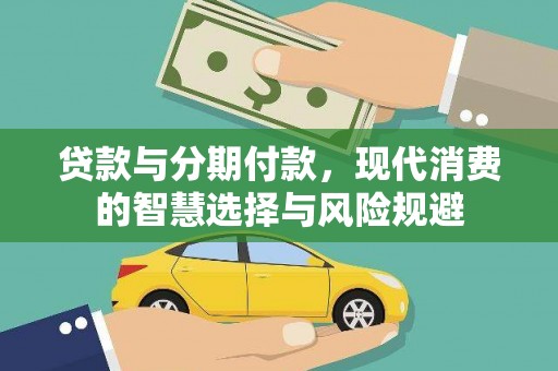 德清贷款与分期付款，现代消费的智慧选择与风险规避