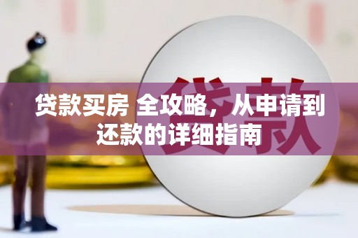 德清贷款买房 全攻略，从申请到还款的详细指南