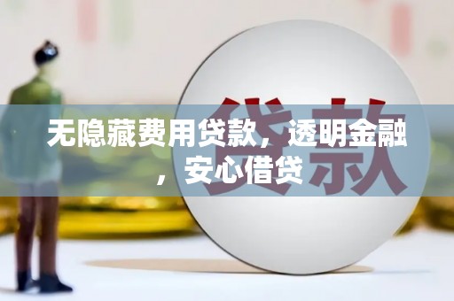 德清无隐藏费用贷款，透明金融，安心借贷