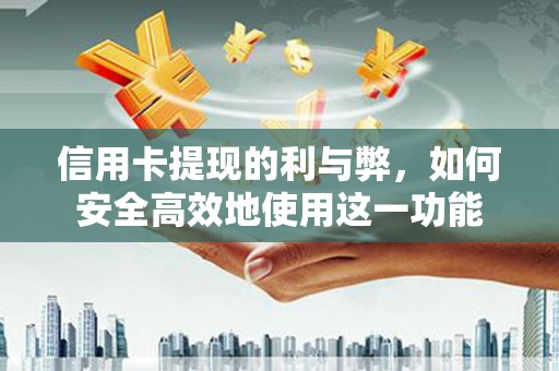 德清信用卡提现的利与弊，如何安全高效地使用这一功能