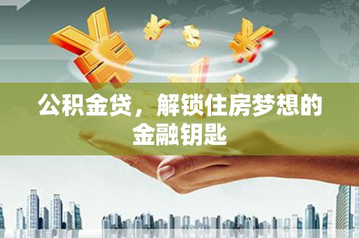 德清公积金贷，解锁住房梦想的金融钥匙